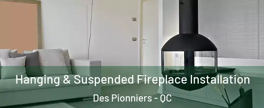 Hanging & Suspended Fireplace Installation Des Pionniers - QC