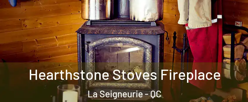 Hearthstone Stoves Fireplace La Seigneurie - QC
