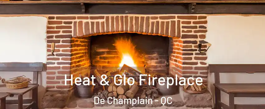  Heat & Glo Fireplace De Champlain - QC