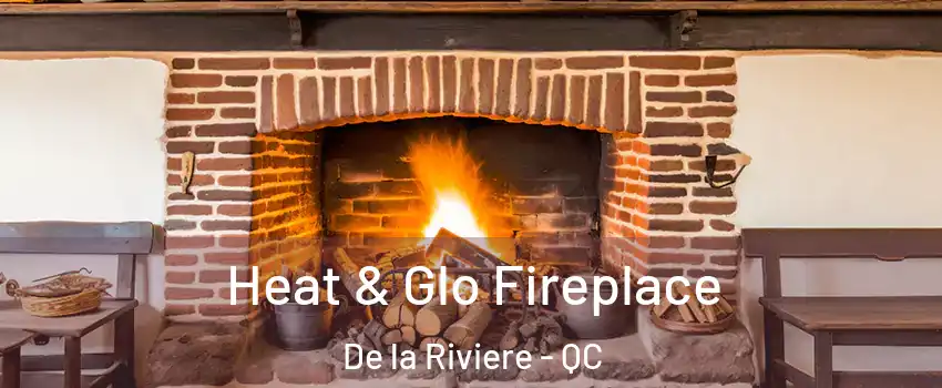  Heat & Glo Fireplace De la Riviere - QC