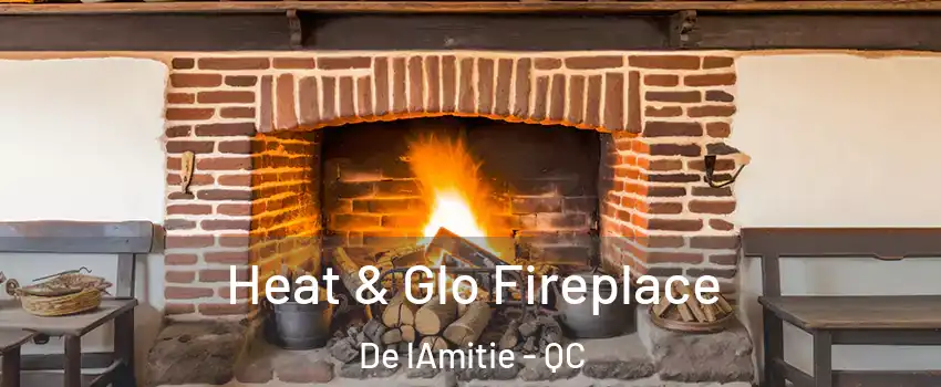 Heat & Glo Fireplace De lAmitie - QC