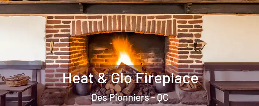  Heat & Glo Fireplace Des Pionniers - QC