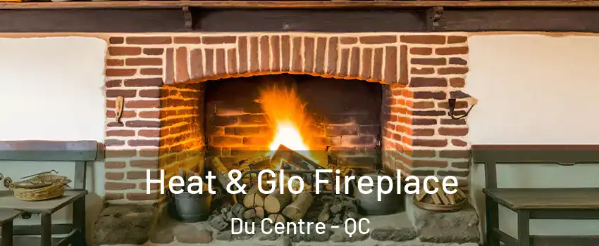  Heat & Glo Fireplace Du Centre - QC