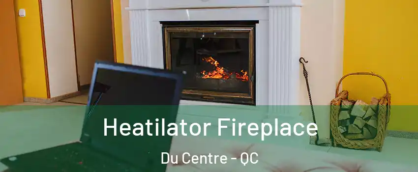  Heatilator Fireplace Du Centre - QC