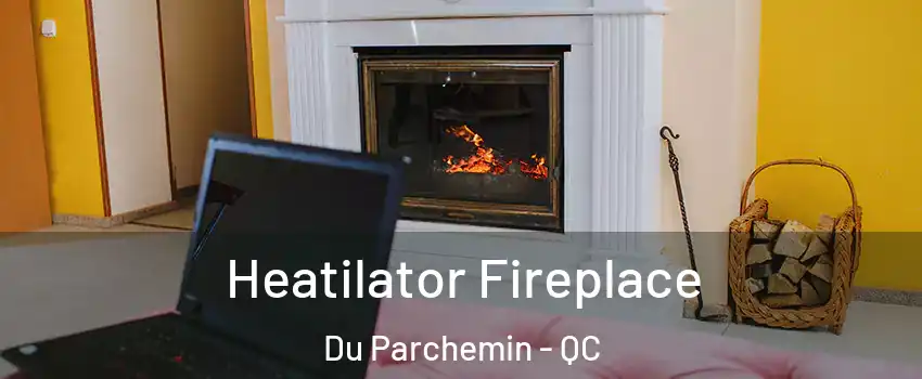 Heatilator Fireplace Du Parchemin - QC