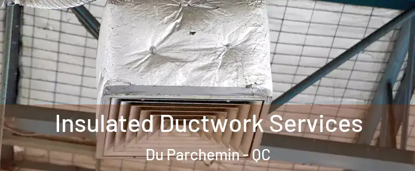  Insulated Ductwork Services Du Parchemin - QC
