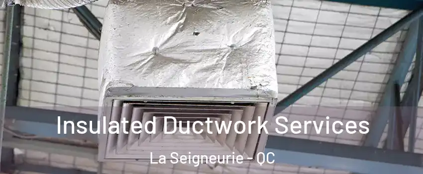  Insulated Ductwork Services La Seigneurie - QC