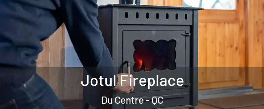  Jotul Fireplace Du Centre - QC