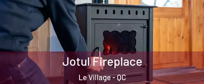  Jotul Fireplace Le Village - QC