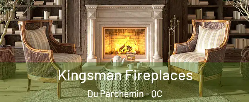  Kingsman Fireplaces Du Parchemin - QC