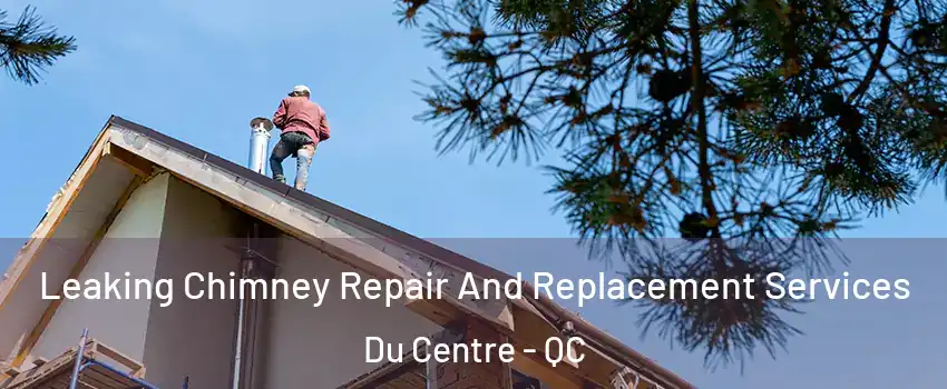  Leaking Chimney Repair And Replacement Services Du Centre - QC