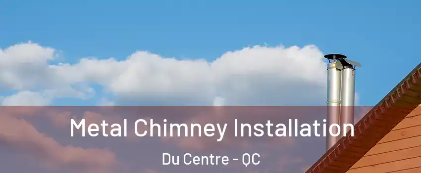  Metal Chimney Installation Du Centre - QC