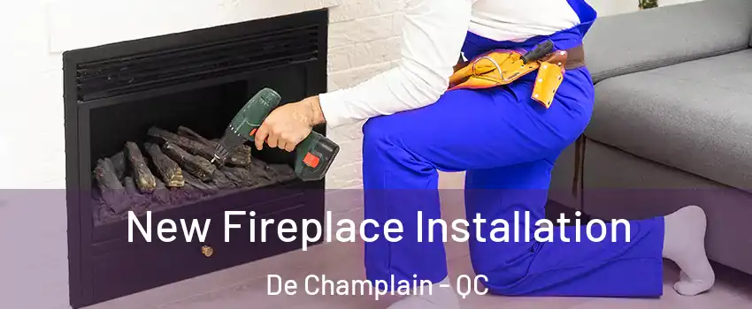 New Fireplace Installation De Champlain - QC