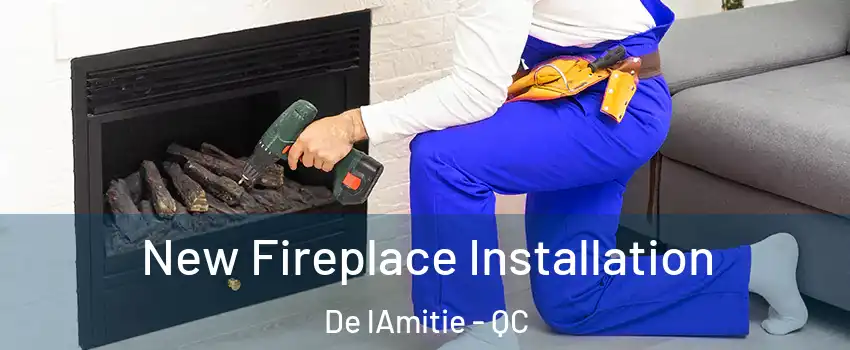 New Fireplace Installation De lAmitie - QC