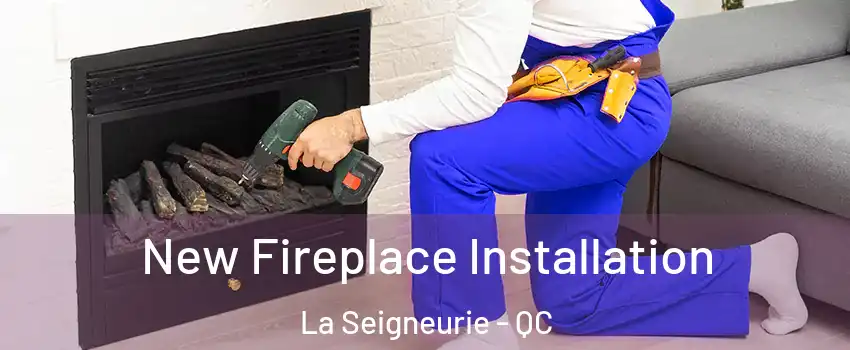 New Fireplace Installation La Seigneurie - QC