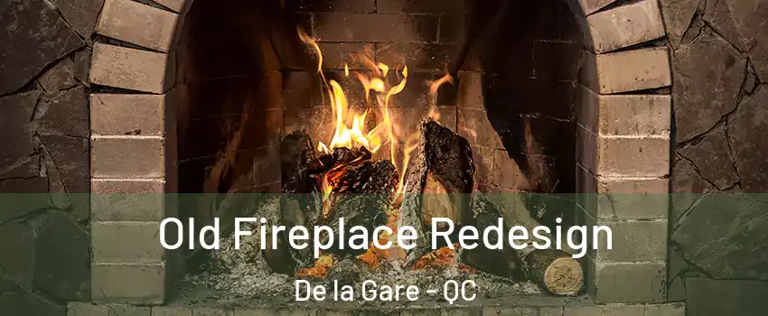  Old Fireplace Redesign De la Gare - QC