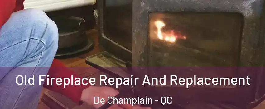  Old Fireplace Repair And Replacement De Champlain - QC