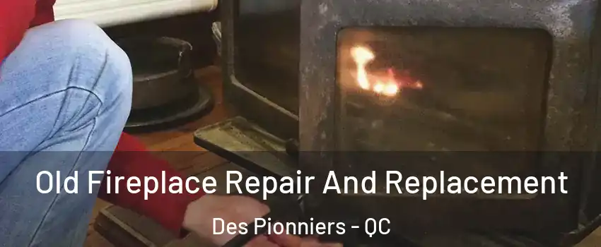  Old Fireplace Repair And Replacement Des Pionniers - QC