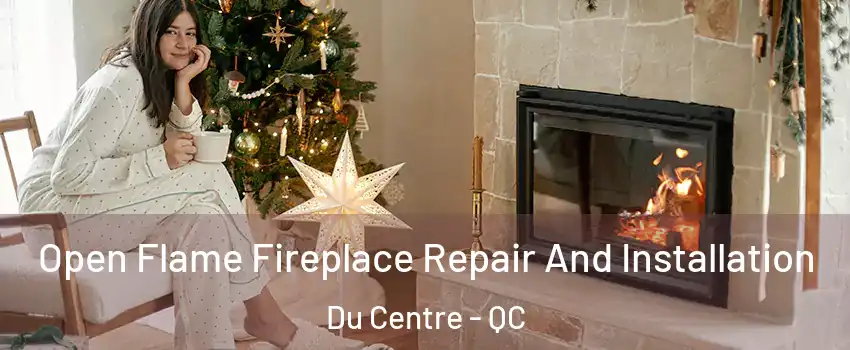  Open Flame Fireplace Repair And Installation Du Centre - QC