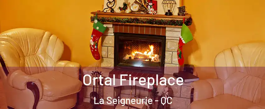 Ortal Fireplace La Seigneurie - QC