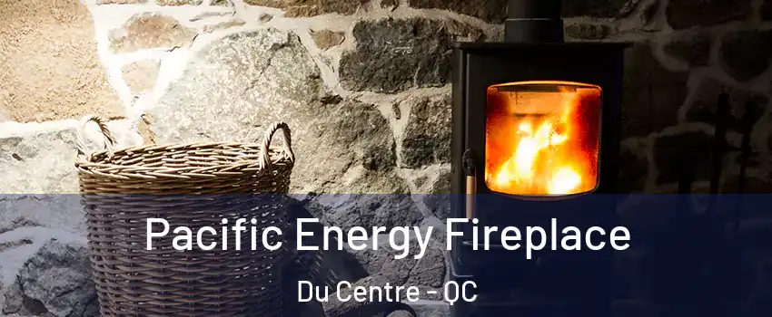  Pacific Energy Fireplace Du Centre - QC