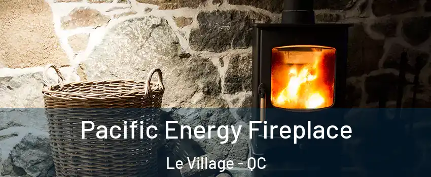  Pacific Energy Fireplace Le Village - QC