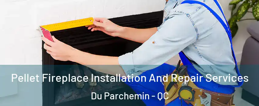  Pellet Fireplace Installation And Repair Services Du Parchemin - QC