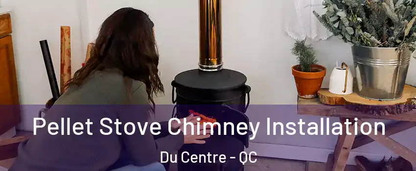  Pellet Stove Chimney Installation Du Centre - QC