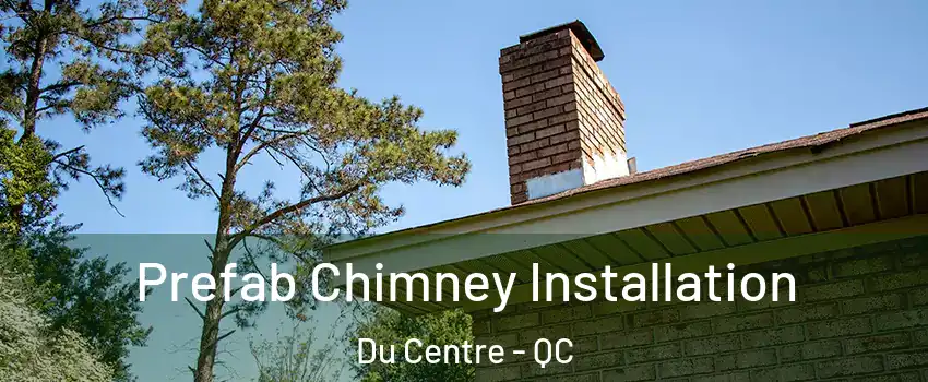  Prefab Chimney Installation Du Centre - QC