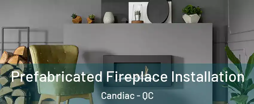  Prefabricated Fireplace Installation Candiac - QC