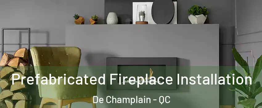  Prefabricated Fireplace Installation De Champlain - QC