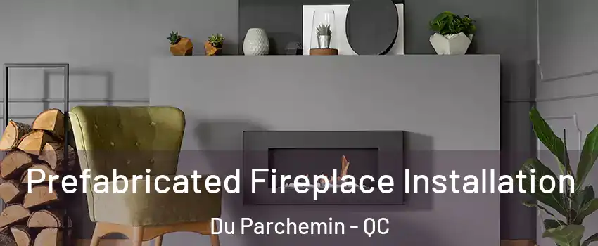  Prefabricated Fireplace Installation Du Parchemin - QC