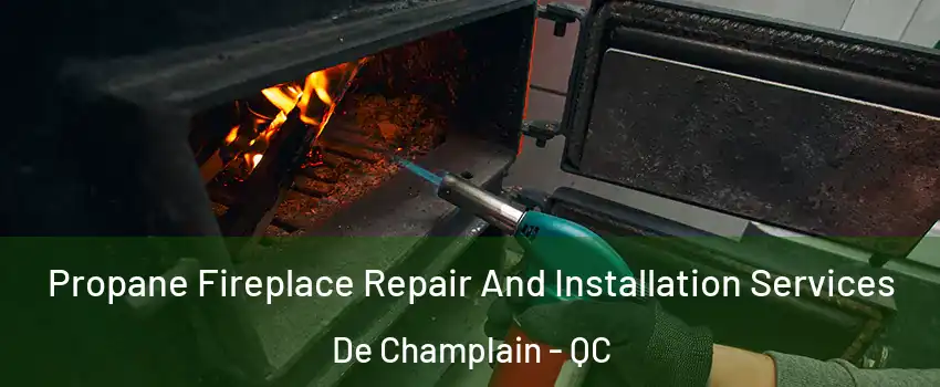 Propane Fireplace Repair And Installation Services De Champlain - QC