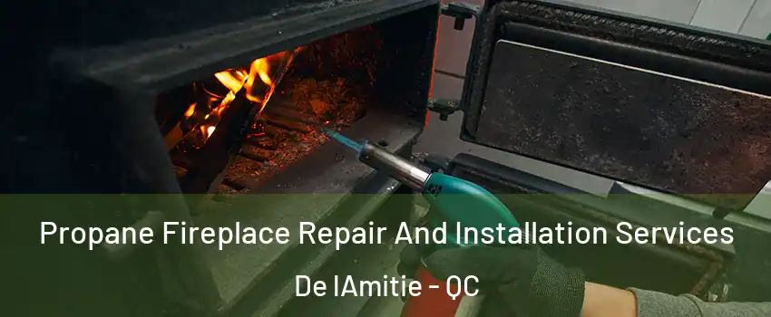 Propane Fireplace Repair And Installation Services De lAmitie - QC