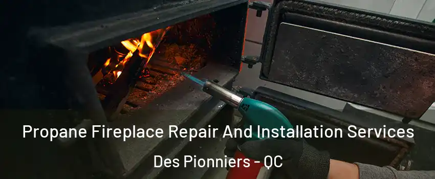 Propane Fireplace Repair And Installation Services Des Pionniers - QC