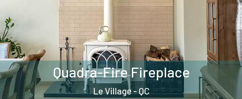  Quadra-Fire Fireplace Le Village - QC