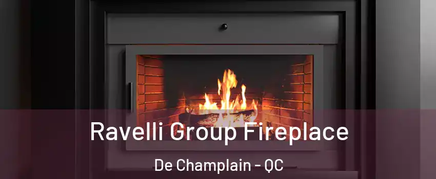 Ravelli Group Fireplace De Champlain - QC