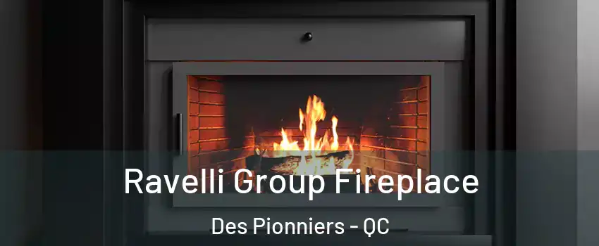 Ravelli Group Fireplace Des Pionniers - QC