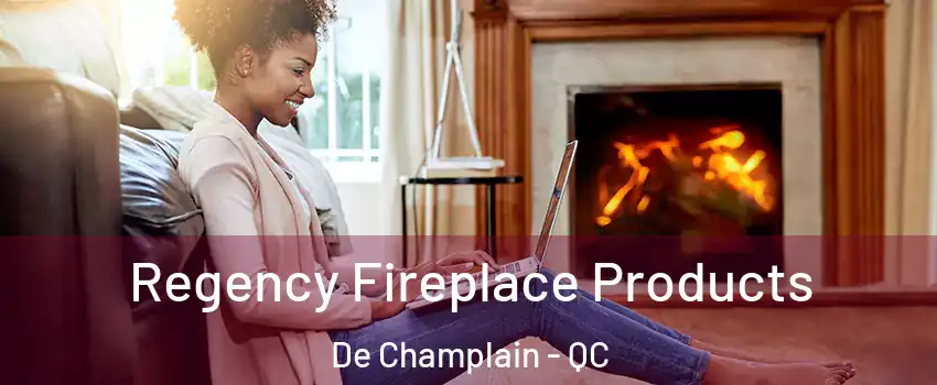  Regency Fireplace Products De Champlain - QC
