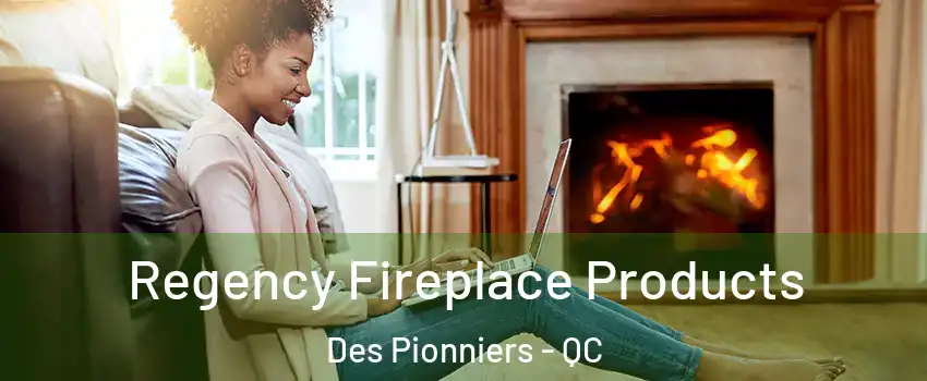  Regency Fireplace Products Des Pionniers - QC