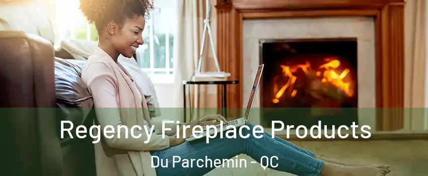  Regency Fireplace Products Du Parchemin - QC