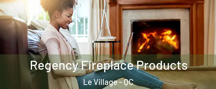  Regency Fireplace Products Le Village - QC