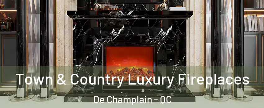  Town & Country Luxury Fireplaces De Champlain - QC