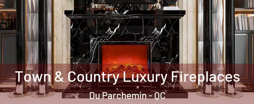  Town & Country Luxury Fireplaces Du Parchemin - QC