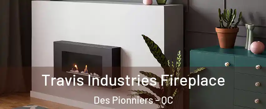 Travis Industries Fireplace Des Pionniers - QC