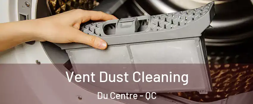  Vent Dust Cleaning Du Centre - QC