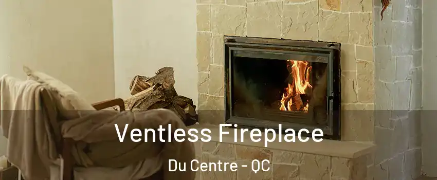  Ventless Fireplace Du Centre - QC