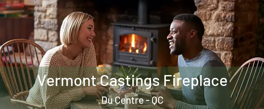  Vermont Castings Fireplace Du Centre - QC