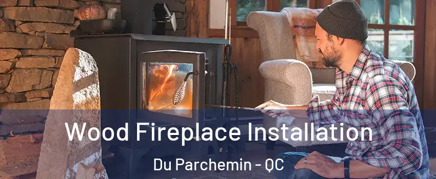  Wood Fireplace Installation Du Parchemin - QC