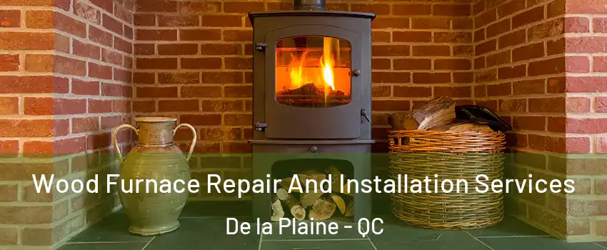  Wood Furnace Repair And Installation Services De la Plaine - QC